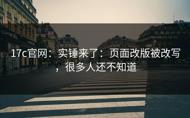 17c官网：实锤来了：页面改版被改写，很多人还不知道